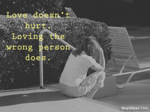 Love doesn’t Hurt. Loving the Wrong Person Does| Love Quote