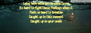 ... to breathecaught up in this momentcaught up in your smile , Pictures