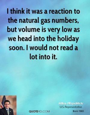 think it was a reaction to the natural gas numbers, but volume is ...