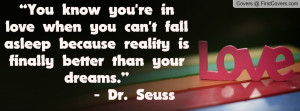You know you're in love when you can't fall asleep because reality is ...