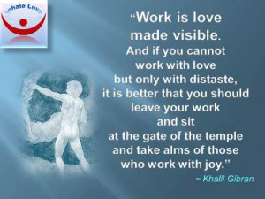 Work with Joy, Love what you do quotes by Khalil Gibran: Work is love ...