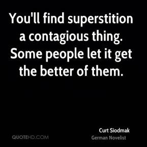 Curt Siodmak - You'll find superstition a contagious thing. Some ...