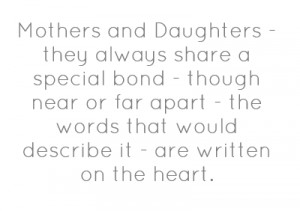 Mothers and Daughters - they always share a special bond