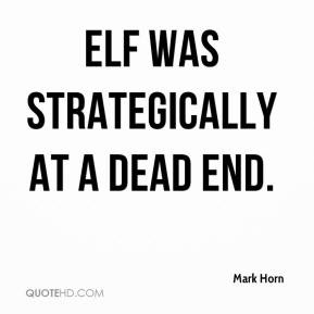 Mark Horn - Elf was strategically at a dead end.