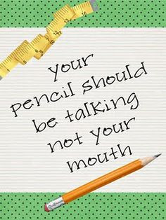 always say i should hear your pencil not your voice i think i like ...