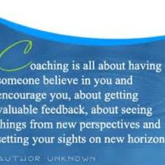 Coaching is all about having someone believe in you and encourage you ...