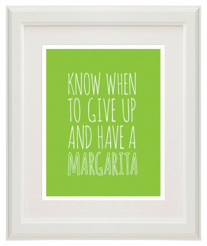 know when to give up and have a margarita (8x10 print) - don't have to ...