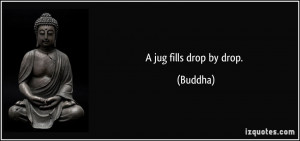 jug fills drop by drop. - Buddha