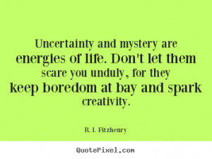 Quote about life - Uncertainty and mystery are energies of life. don't ...