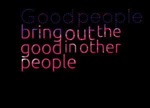 Quotes Picture: good people bring out the good in other people
