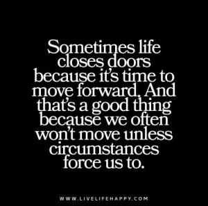 Sometimes life closes doors because it’s time to move forward. And ...