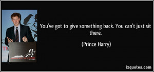 You've got to give something back. You can't just sit there. - Prince ...
