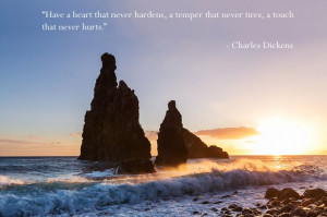 Have a heart that never hardens, a temper that never tires, a touch ...