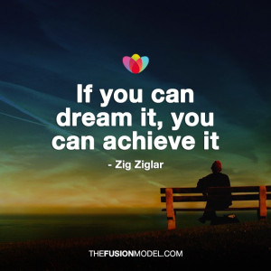 If you can dream it, you can achieve it - Zig Ziglar
