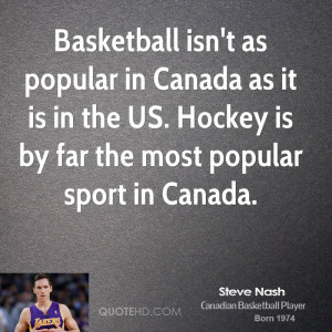 Basketball isn't as popular in Canada as it is in the US. Hockey is by ...