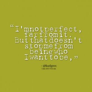Quotes Picture: i'm not perfect, far from it but that doesn't stop me ...