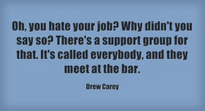 Oh you hate your job Drew Carey Quote
