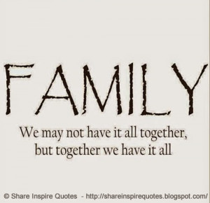 FAMILY - We may not have it all together, but together we have it all