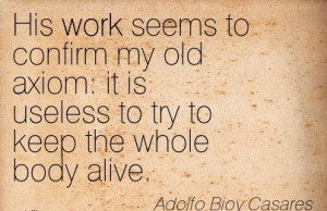 Quote by Adoffo Bioy Casares - His Work Seems to Confirm my Old Axiom ...