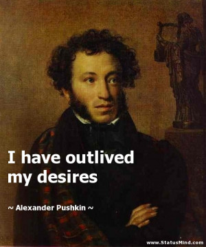 have outlived my desires - Alexander Pushkin Quotes - StatusMind.com