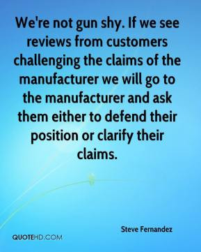We're not gun shy. If we see reviews from customers challenging the ...