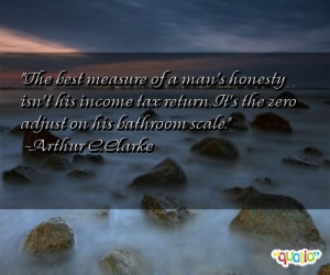 The best measure of a man's honesty isn't his income tax return. It's ...