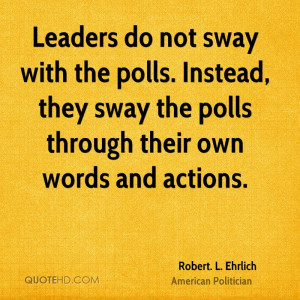 Leaders do not sway with the polls. Instead, they sway the polls ...