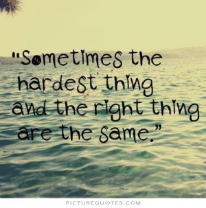 Sometimes the hardest thing and the right thing are the same Picture ...