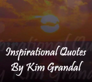 Click here to Watch Inspirational Quotes by Kim Grandal