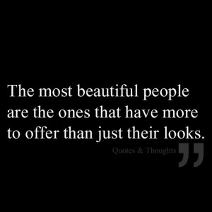 The most beautiful people are the ones that have more to offer than ...