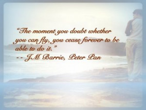 The moment you doubt whether you can fly, you cease forever to be able ...