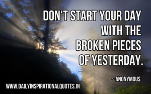 ... start your day with the broken pieces of yesterday inspirational quote
