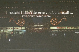 You Don’t Deserve Me