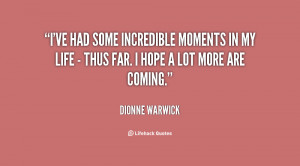 ve had some incredible moments in my life - thus far. I hope a lot ...