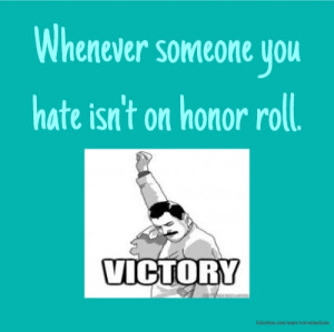 Whenever someone you hate isn't on honor roll.