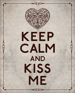Keep Calm And Kiss Me :*