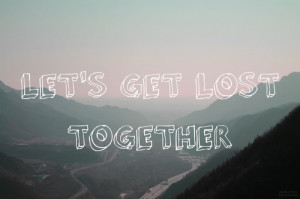 let's get lost together | Tumblr