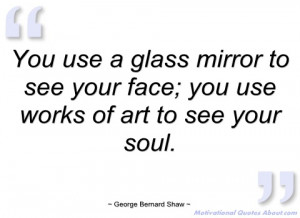 you use a glass mirror to see your face george bernard shaw