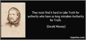 They must find it hard to take Truth for authority who have so long ...