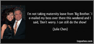 not taking maternity leave from 'Big Brother.' I e-mailed my boss ...