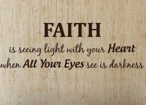 faith is seeing light with your heart when your eyes see only darkness
