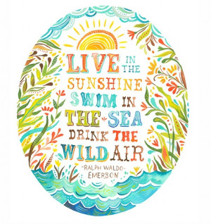 Live in the sunshine swim the sea drink the wild air.