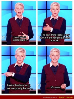 Ellen DeGeneres – I don’t like to label people…