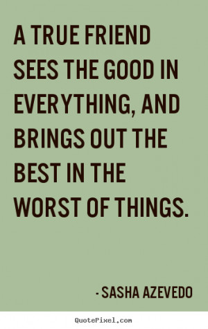 quotes about inspirational a true friend sees the good in everything