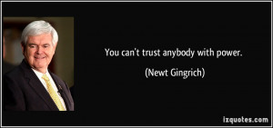 quote-you-can-t-trust-anybody-with-power-newt-gingrich-71462.jpg