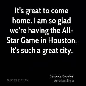 Beyonce Knowles - It's great to come home. I am so glad we're having ...