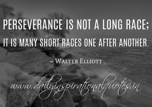 Perseverance is not a long race; it is many short races one after ...