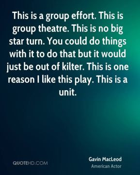Gavin MacLeod - This is a group effort. This is group theatre. This is ...
