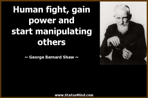 gain power and start manipulating others - George Bernard Shaw Quotes ...