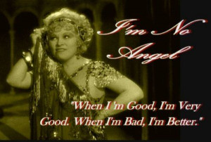 She's got a lot of great quotes... I'm No Angel ~ Mae West, Cary Grant